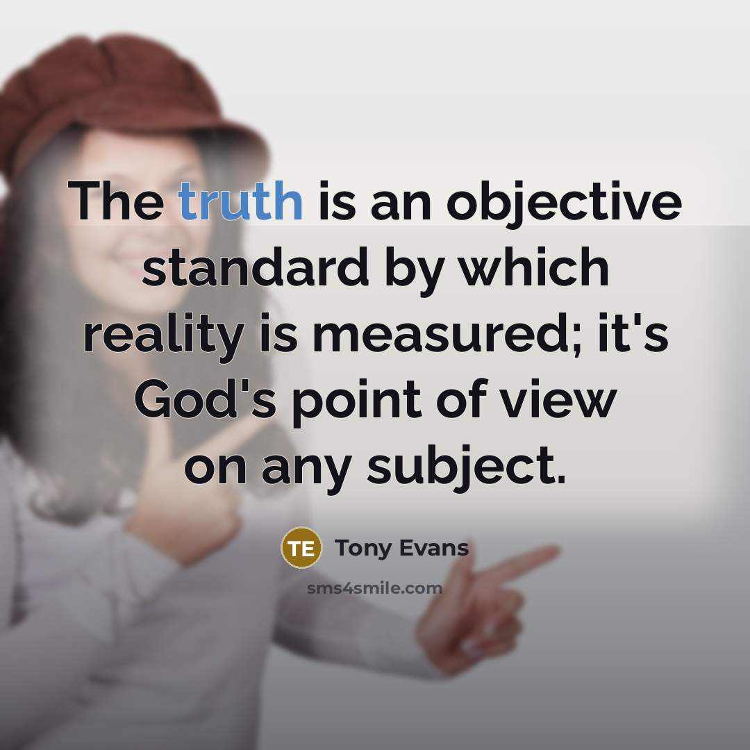 “The truth is an objective standard by which reality is…” quote by Tony Evans