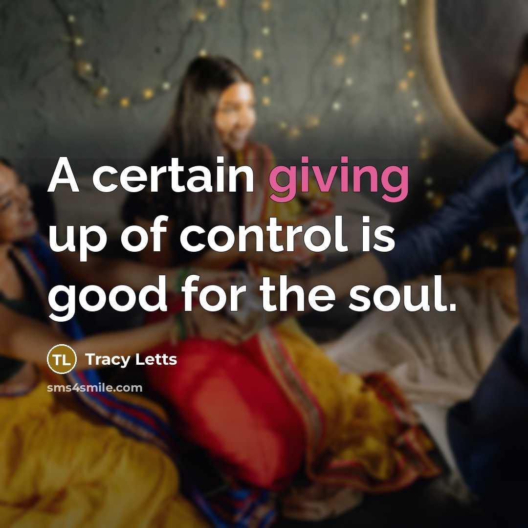“A certain giving up of control is good for the…” quote by Tracy Letts
