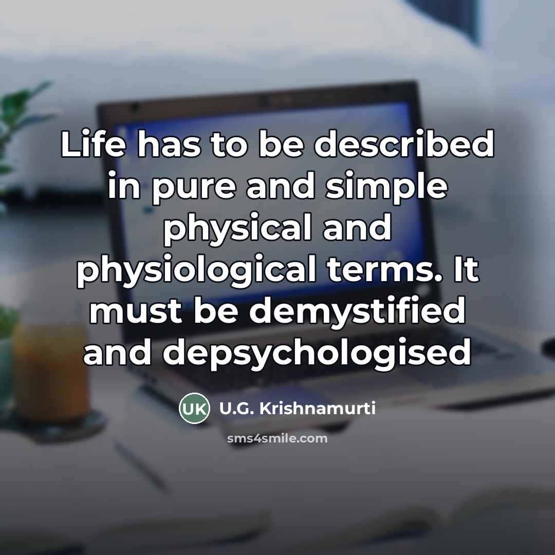 “Life has to be described in pure and simple physical…” quote by U.G. Krishnamurti