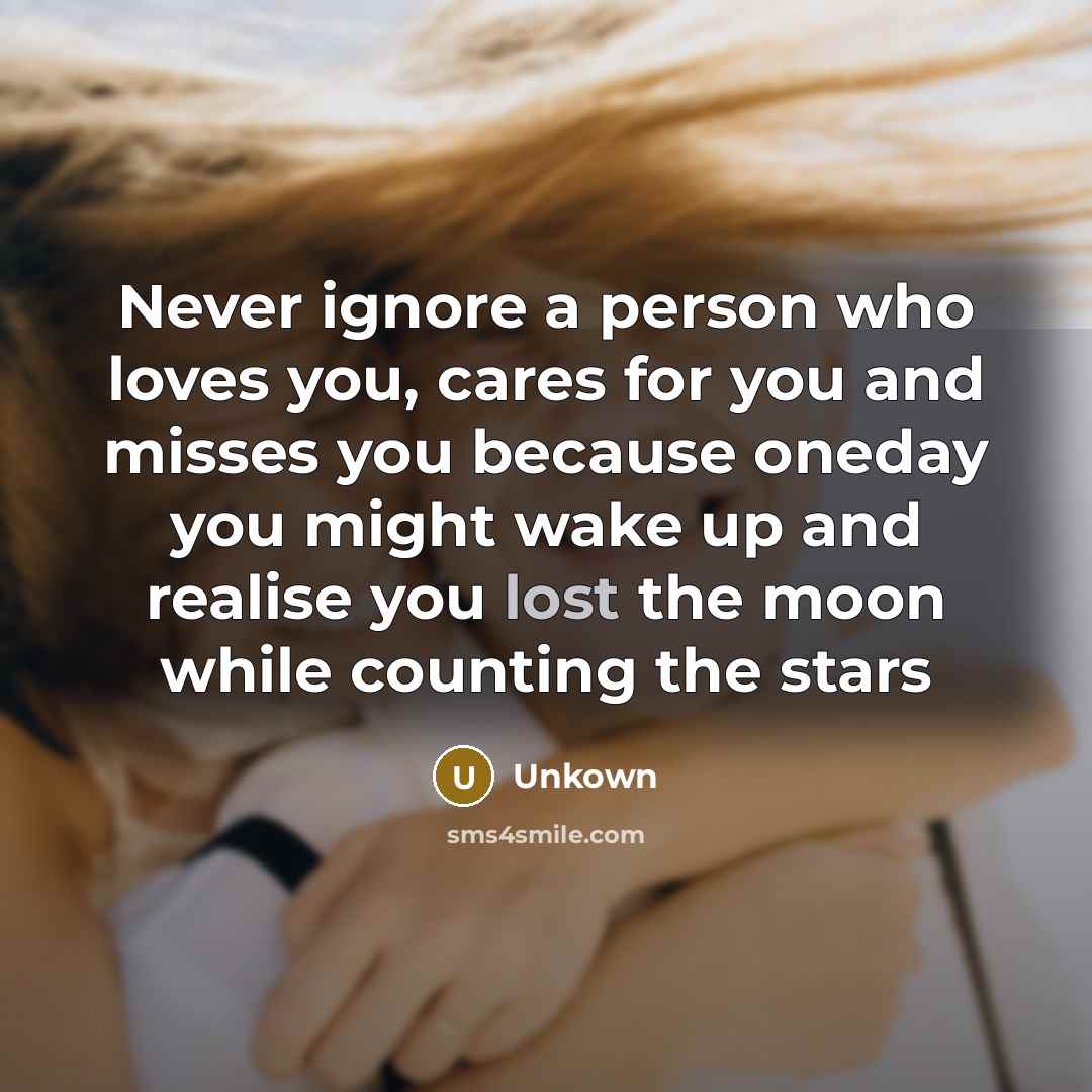 “Never ignore a person who loves you, cares for you…” quote by Unkown