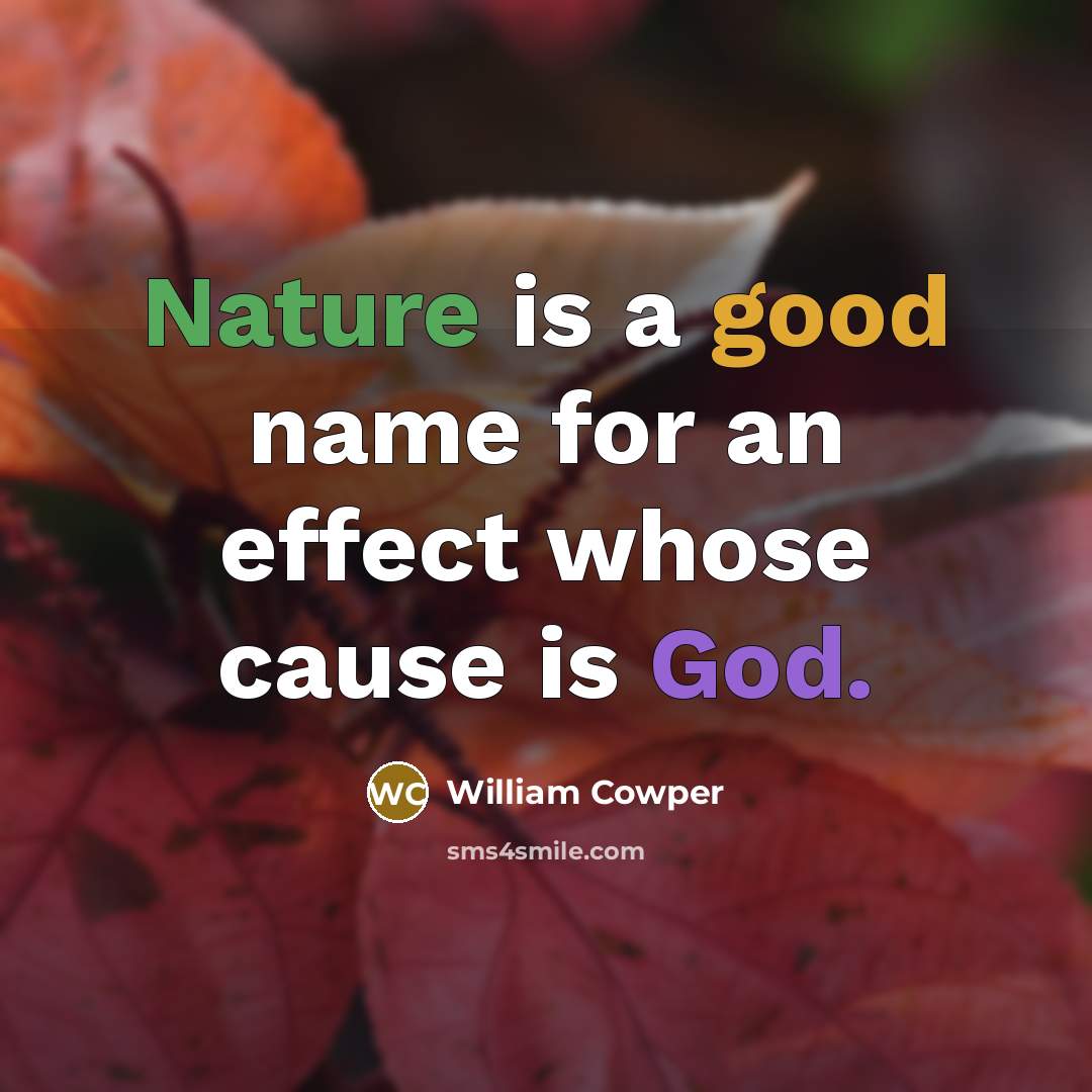 “Nature is a good name for an effect whose cause is God.” quote by William Cowper