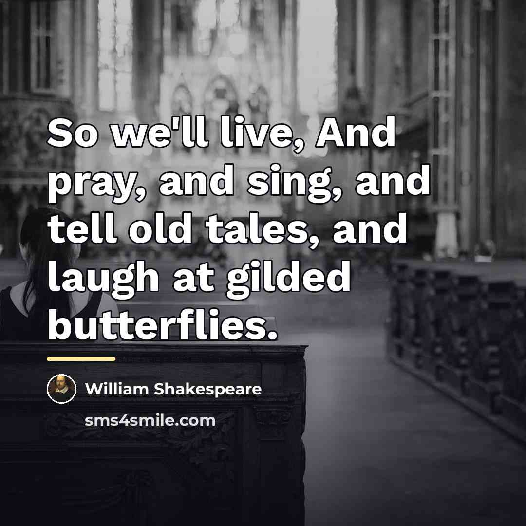 “So we'll live, And pray, and sing, and tell old…” quote by William Shakespeare