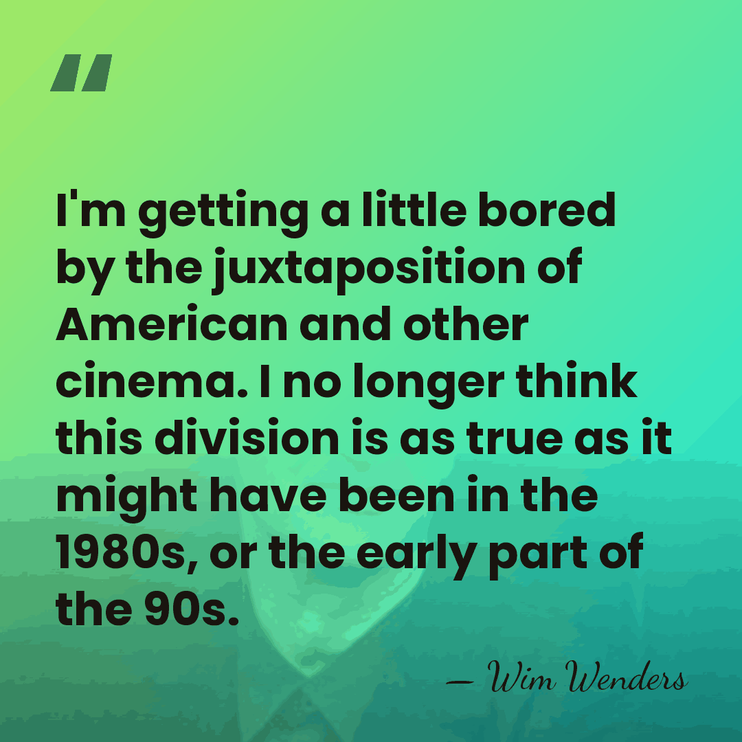 I'm getting a little bored by the juxtaposition of American and other&hellip; - Wim Wenders