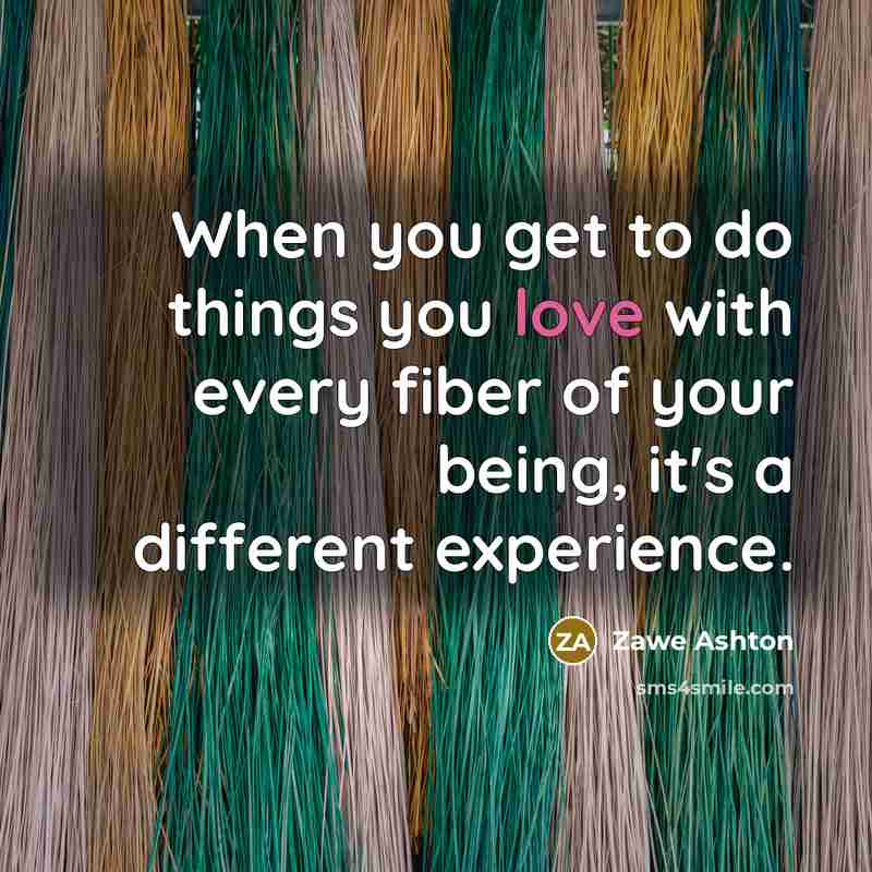 “When you get to do things you love with every…” quote by Zawe Ashton