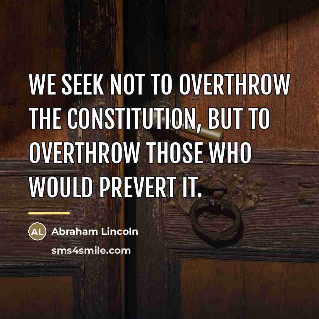 “We seek not to overthrow the constitution, but to overthrow…” quote by Abraham Lincoln