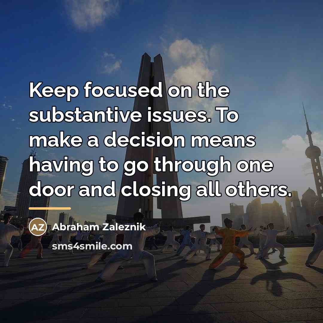 “Keep focused on the substantive issues. To make a decision…” quote by Abraham Zaleznik