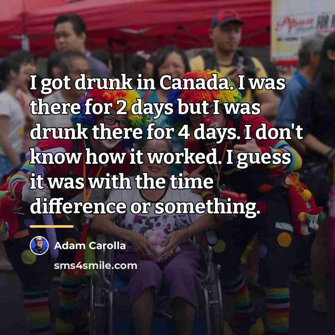 “I got drunk in Canada. I was there for 2…” quote by Adam Carolla