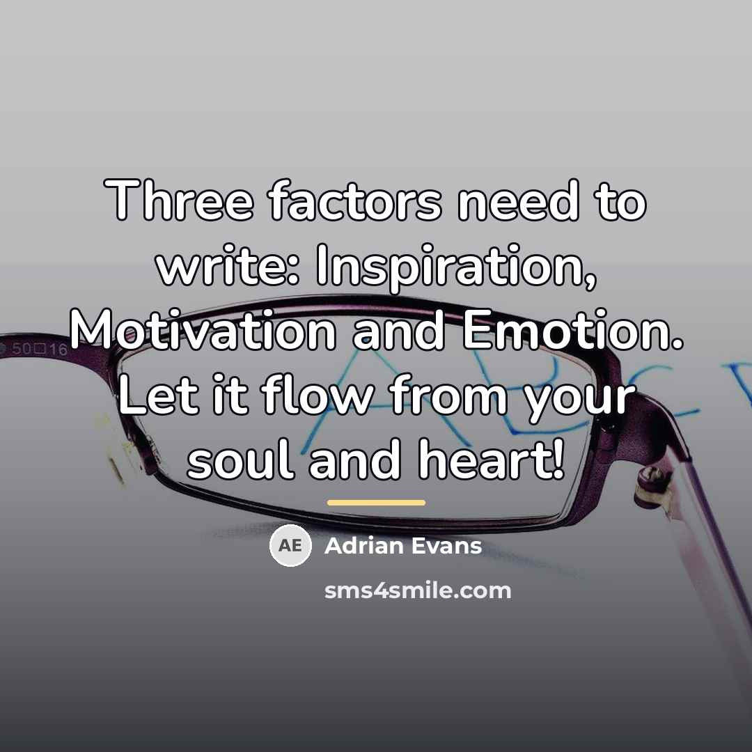“Three factors need to write: Inspiration, Motivation and Emotion. Let…” quote by Adrian Evans