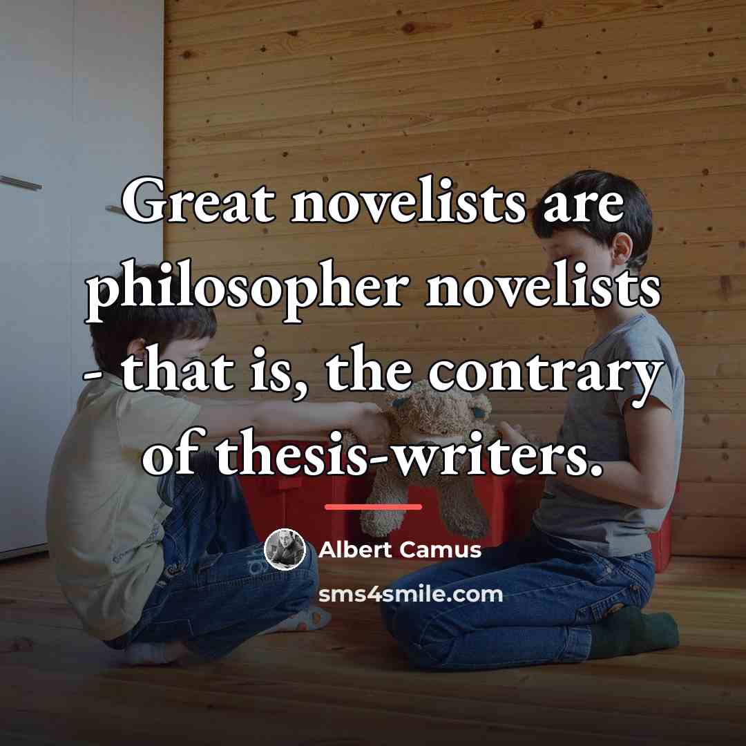 “Great novelists are philosopher novelists - that is, the contrary…” quote by Albert Camus