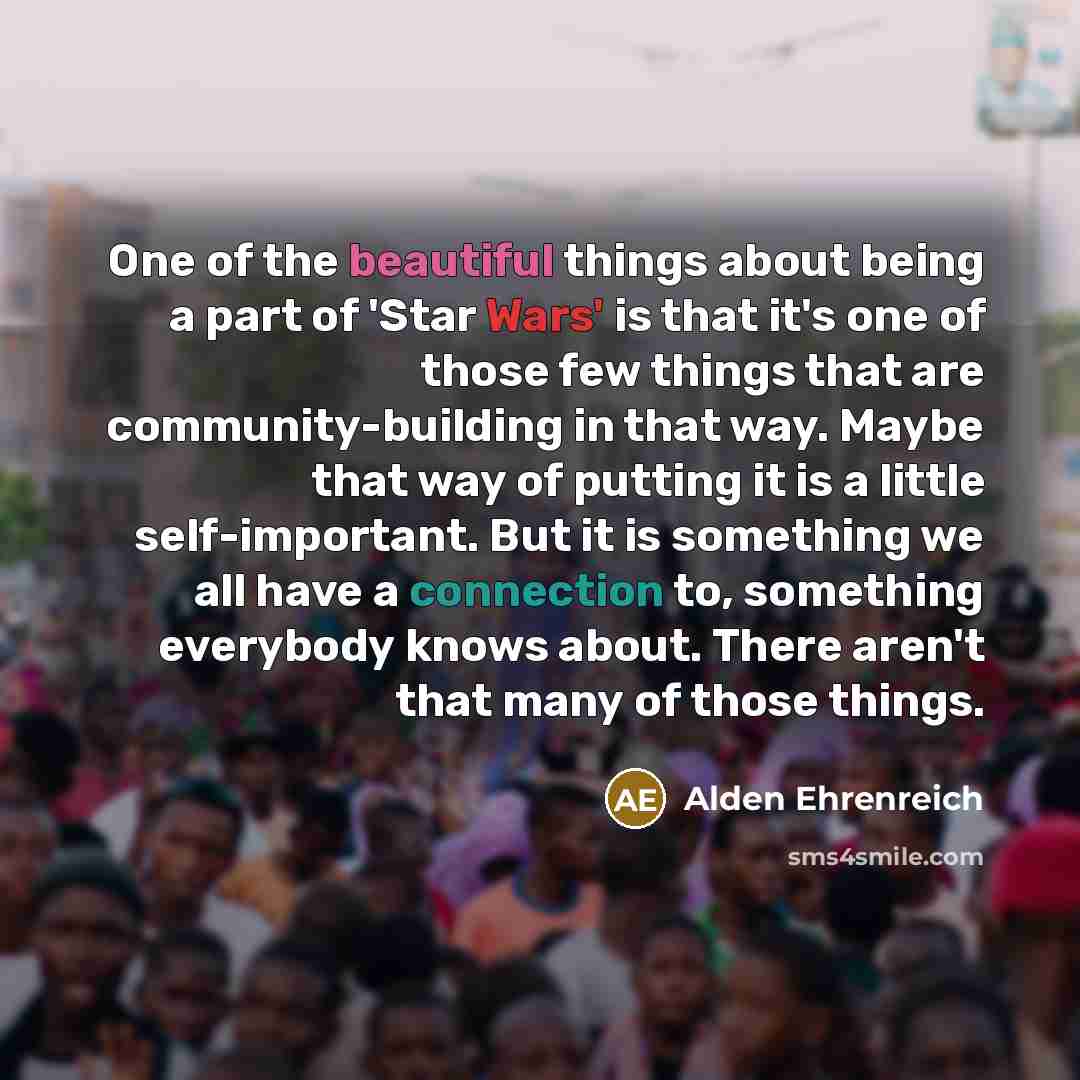 “One of the beautiful things about being a part of…” quote by Alden Ehrenreich