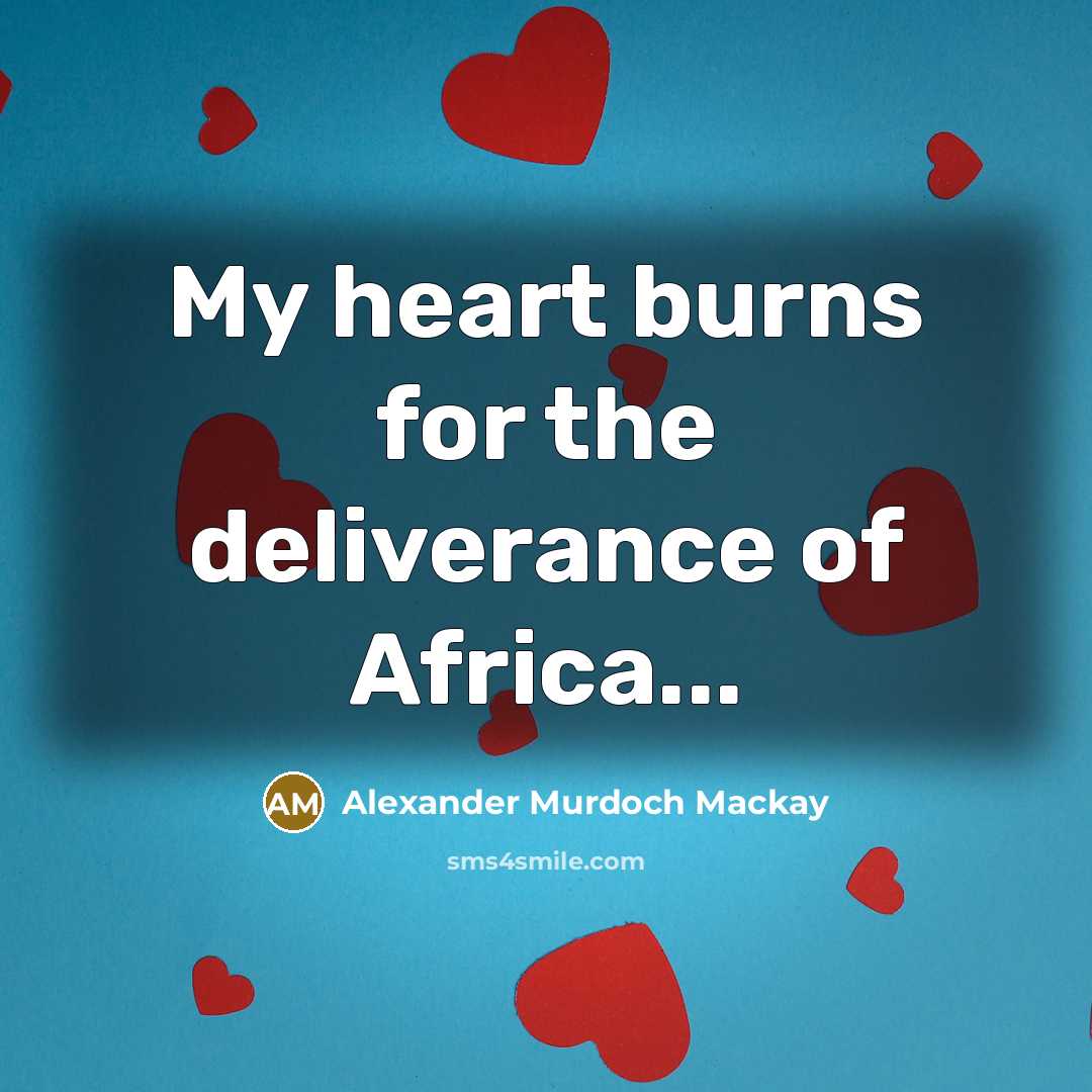 “My heart burns for the deliverance of Africa...” quote by Alexander Murdoch Mackay