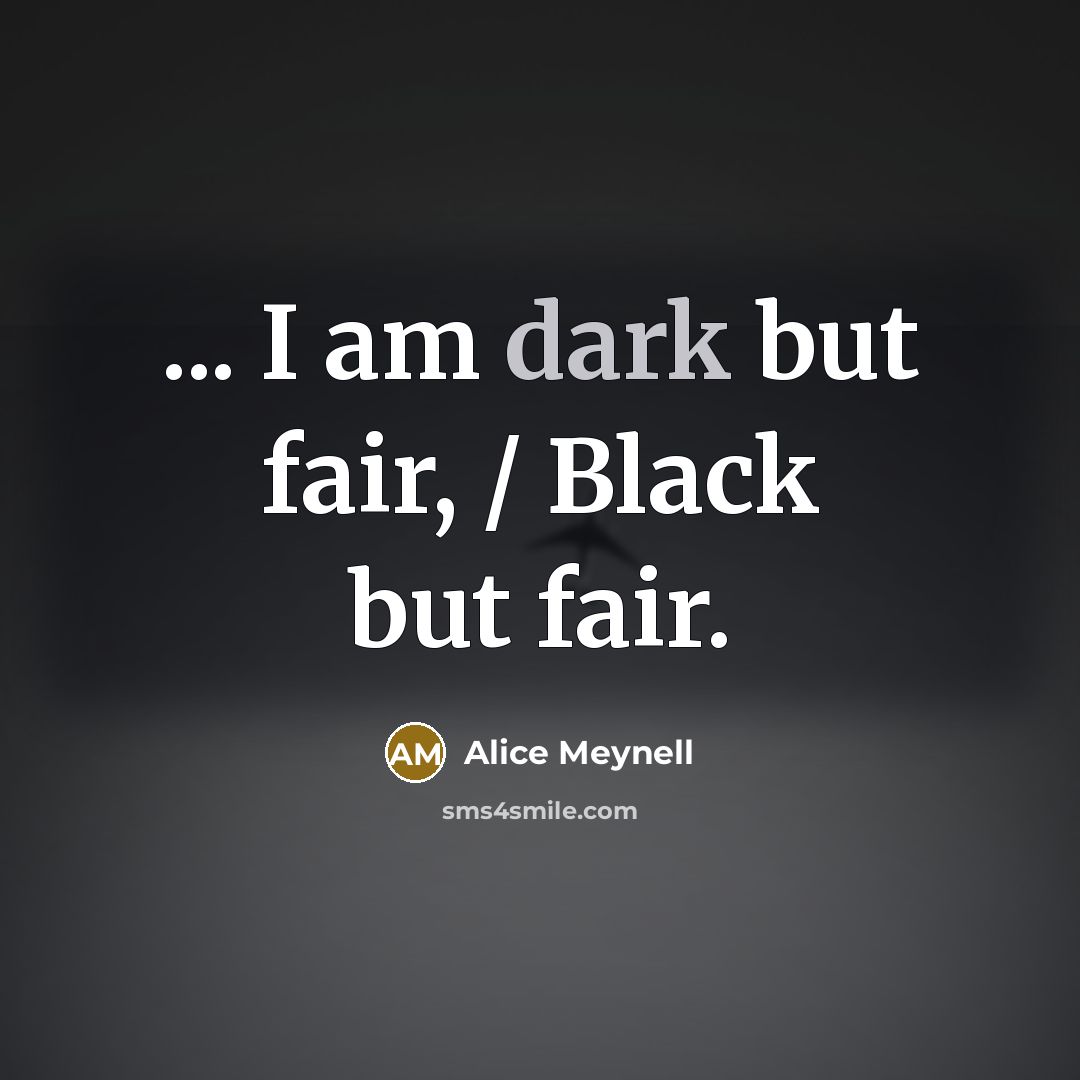 “... I am dark but fair, / Black but fair.…” quote by Alice Meynell