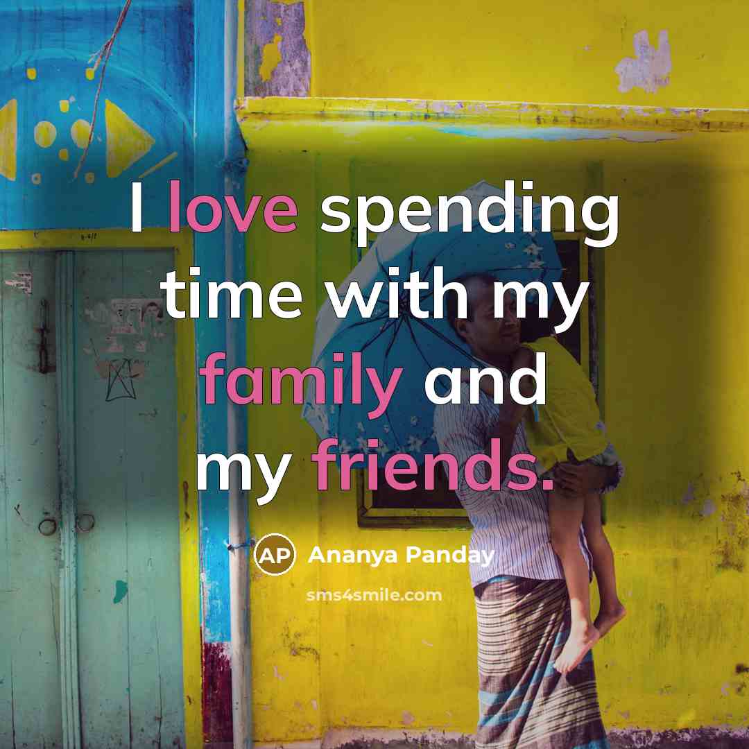“I love spending time with my family and my friends.…” quote by Ananya Panday