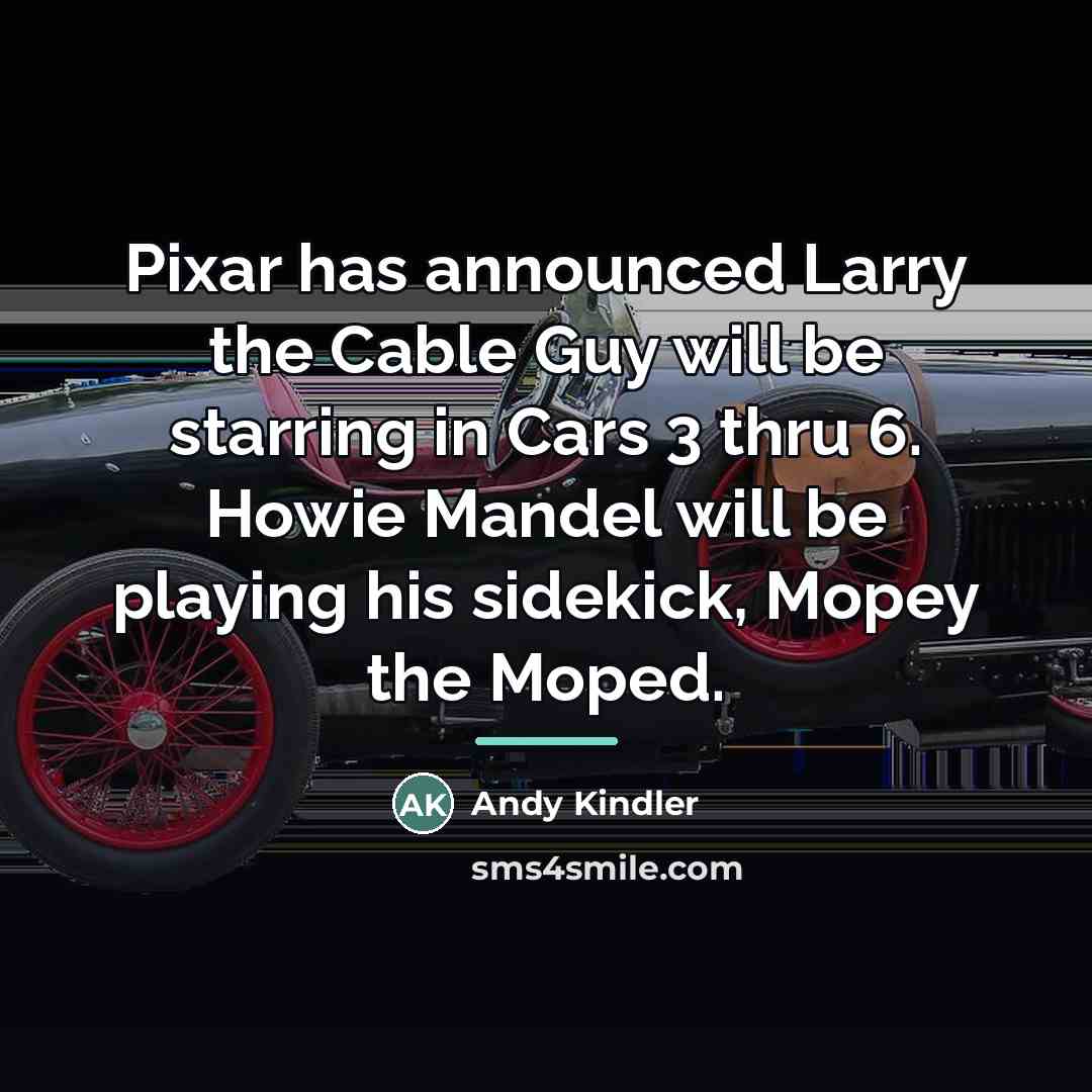 “Pixar has announced Larry the Cable Guy will be starring…” quote by Andy Kindler