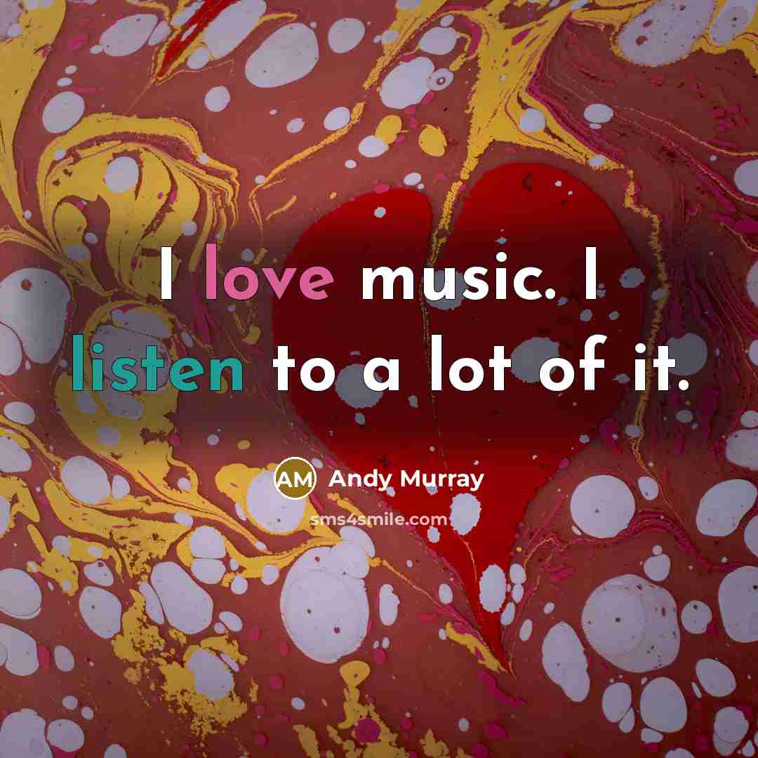 “I love music. I listen to a lot of it.…” quote by Andy Murray