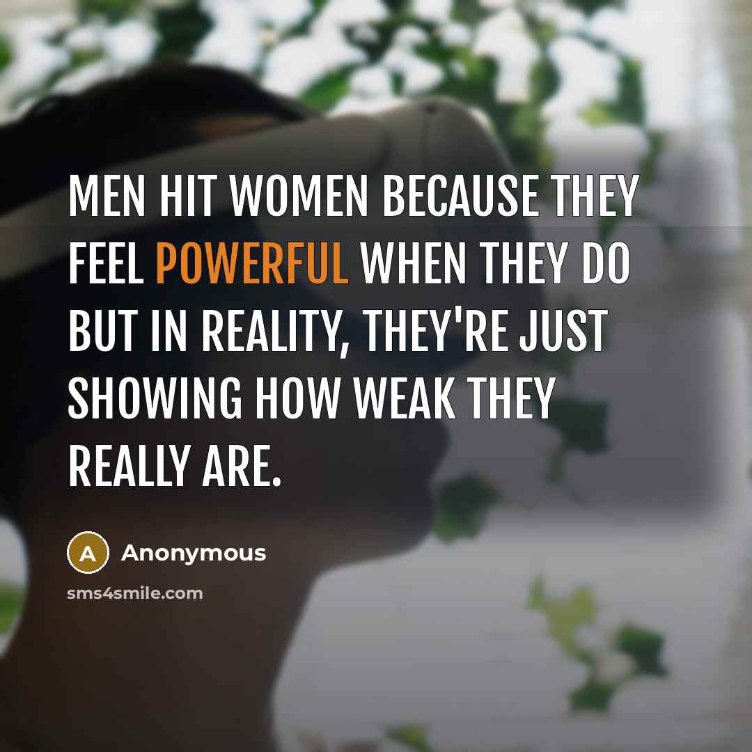 “Men hit women because they feel powerful when they do…” quote by Anonymous