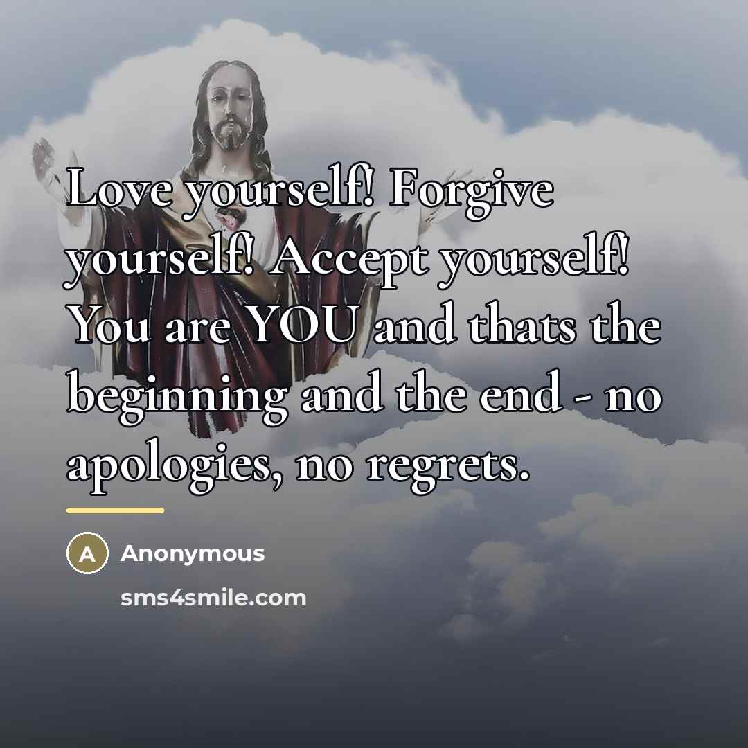 “Love yourself! Forgive yourself! Accept yourself! You are YOU and…” quote by Anonymous