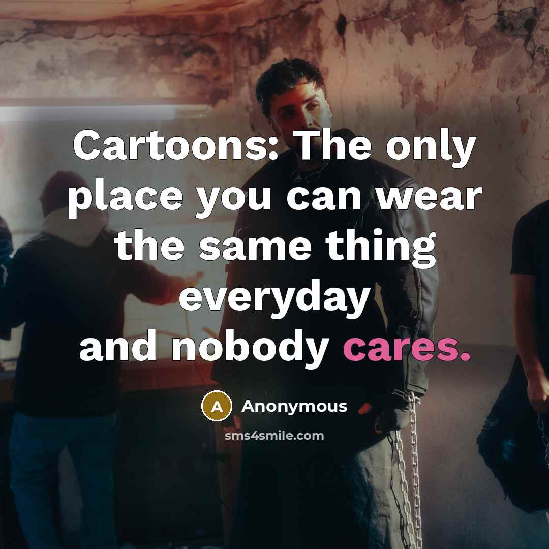 “Cartoons: The only place you can wear the same thing…” quote by Anonymous
