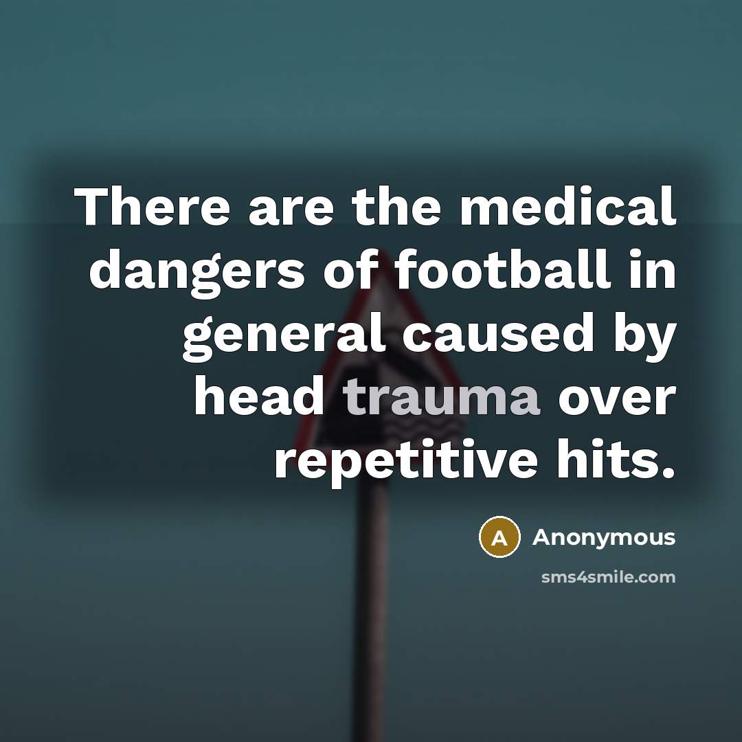 “There are the medical dangers of football in general caused…” quote by Anonymous