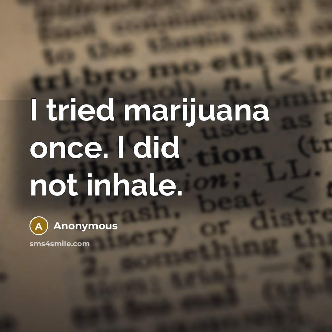 “I tried marijuana once. I did not inhale.…” quote by Anonymous