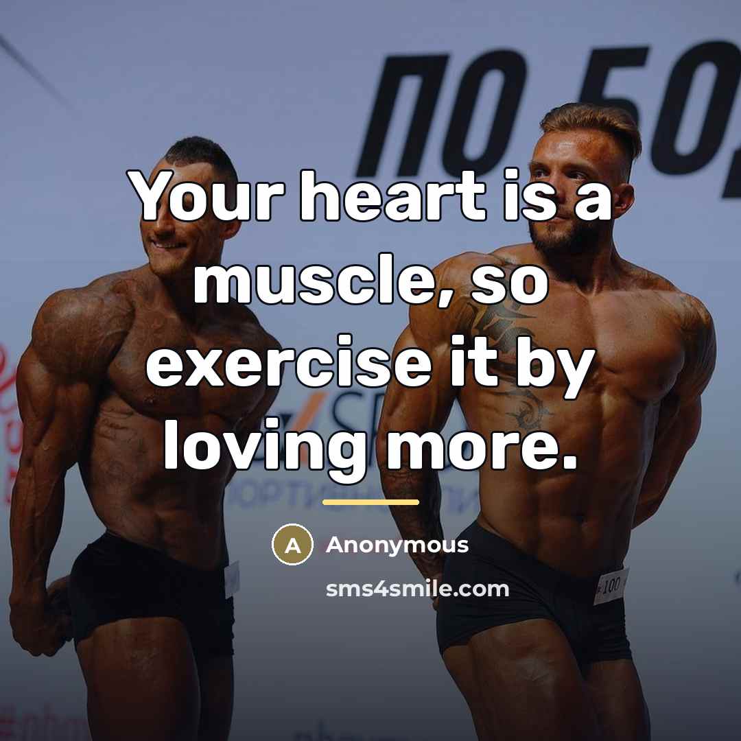 “Your heart is a muscle, so exercise it by loving…” quote by Anonymous