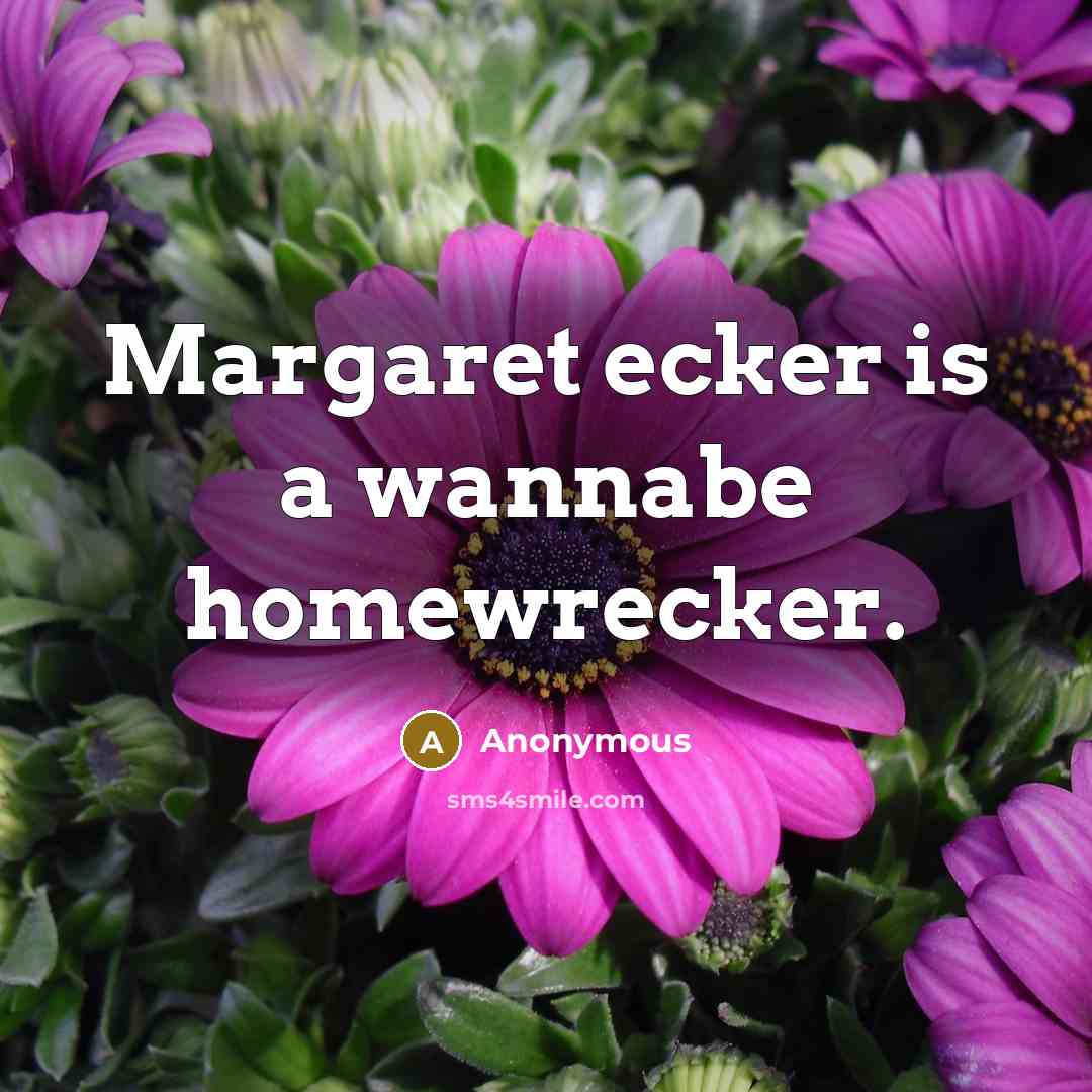 “Margaret ecker is a wannabe homewrecker.…” quote by Anonymous