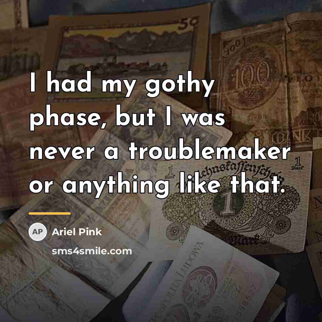 “I had my gothy phase, but I was never a…” quote by Ariel Pink