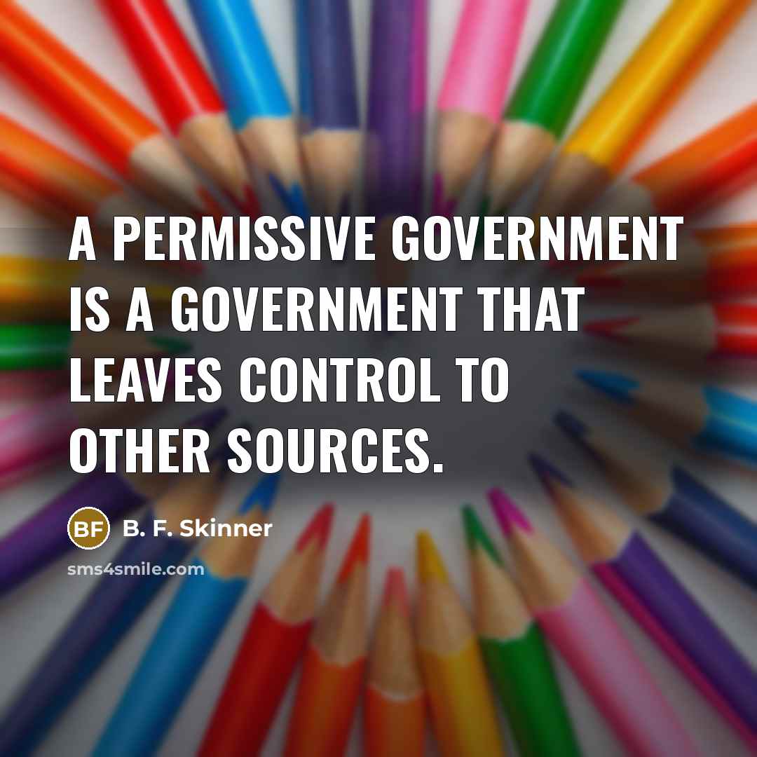 “A permissive government is a government that leaves control to other sources.” quote by B. F. Skinner