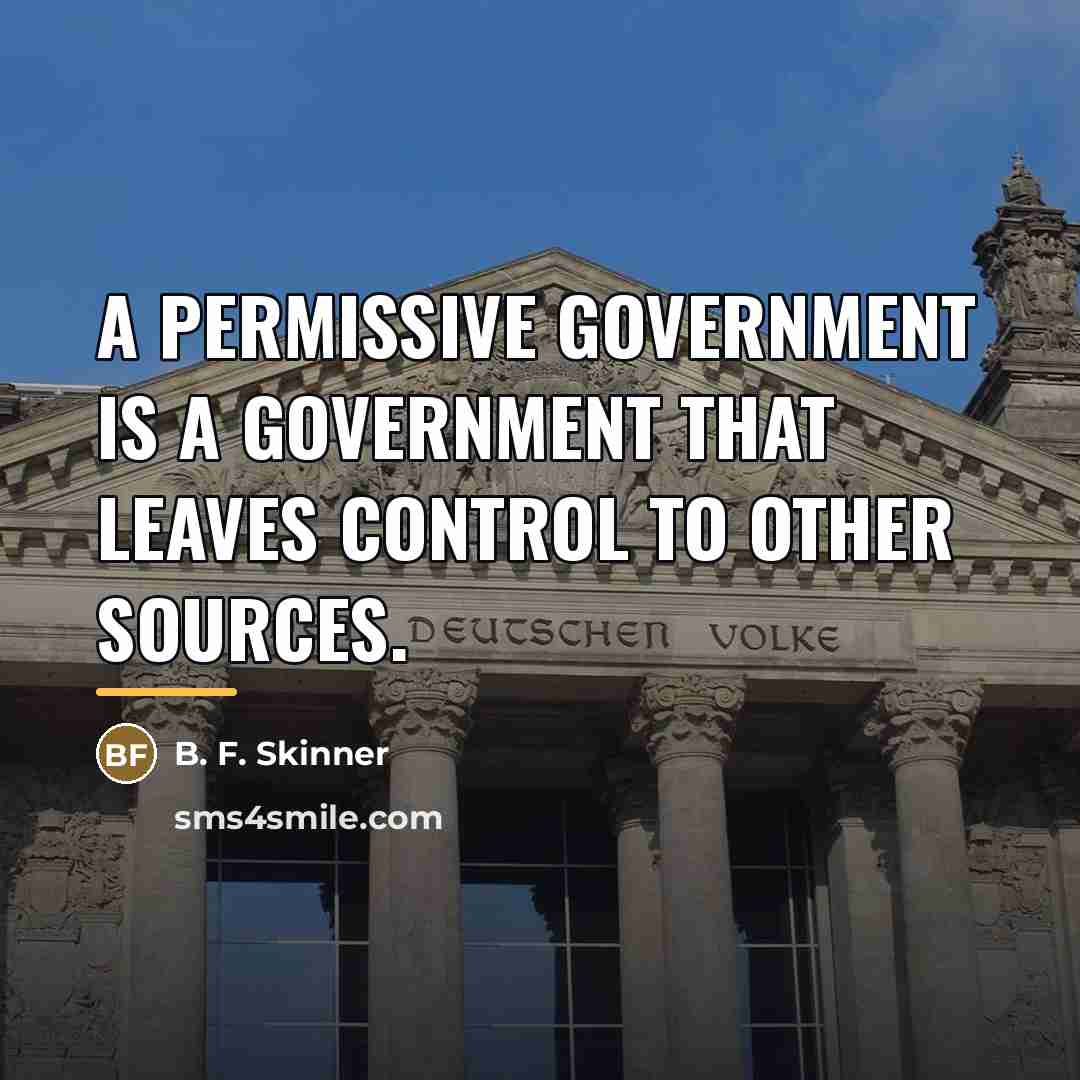 “A permissive government is a government that leaves control to…” quote by B. F. Skinner