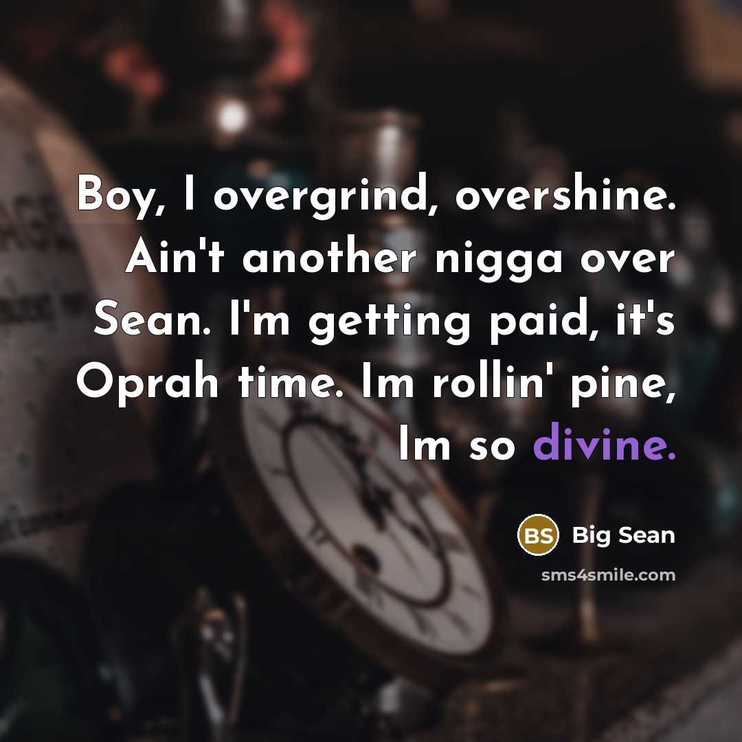 “Boy, I overgrind, overshine. Ain't another nigga over Sean. I'm…” quote by Big Sean