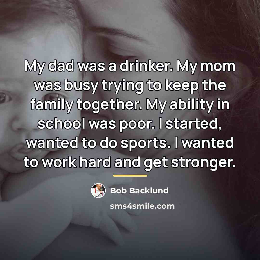 “My dad was a drinker. My mom was busy trying…” quote by Bob Backlund