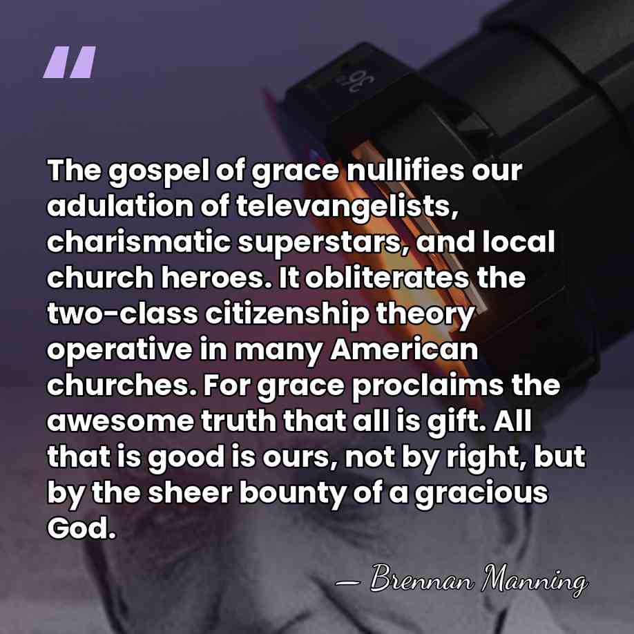 The gospel of grace nullifies our adulation of televangelists, charismatic superstars, and&hellip; - Brennan Manning