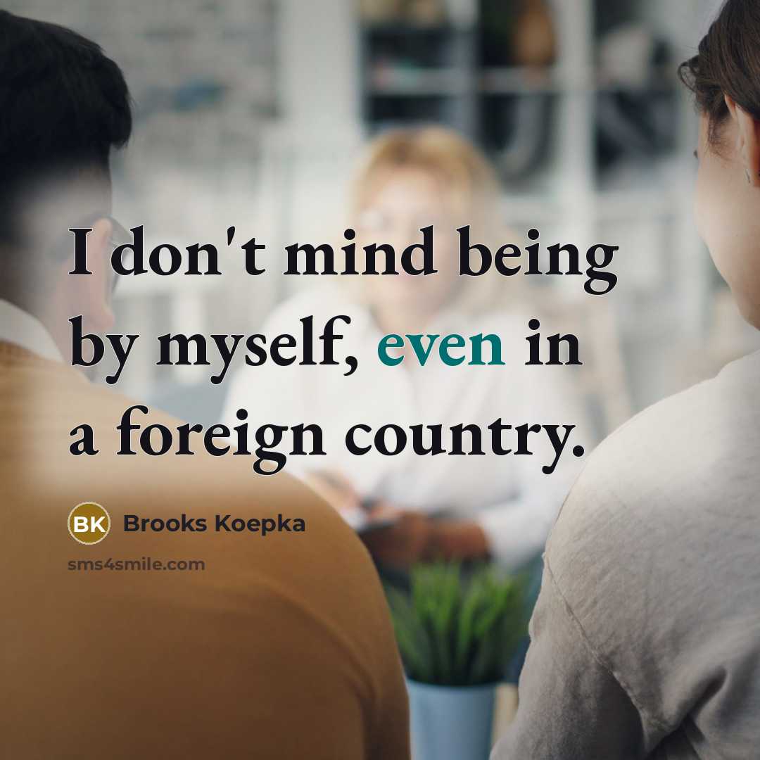 “I don't mind being by myself, even in a foreign…” quote by Brooks Koepka