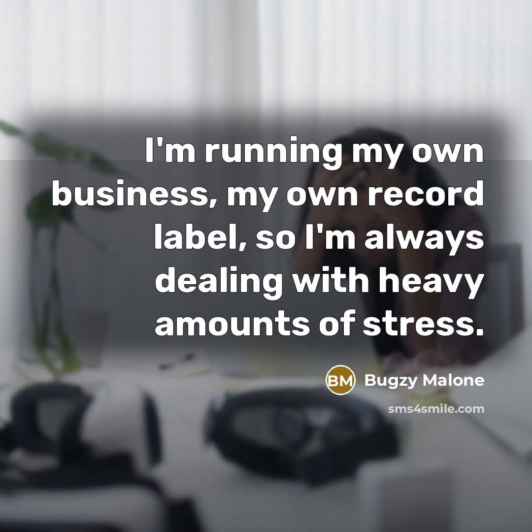 “I'm running my own business, my own record label, so…” quote by Bugzy Malone