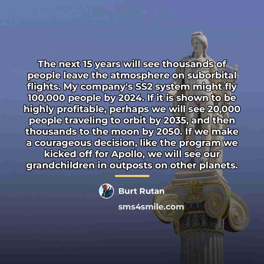 “The next 15 years will see thousands of people leave…” quote by Burt Rutan