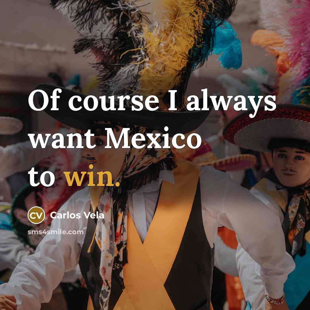 “Of course I always want Mexico to win.…” quote by Carlos Vela