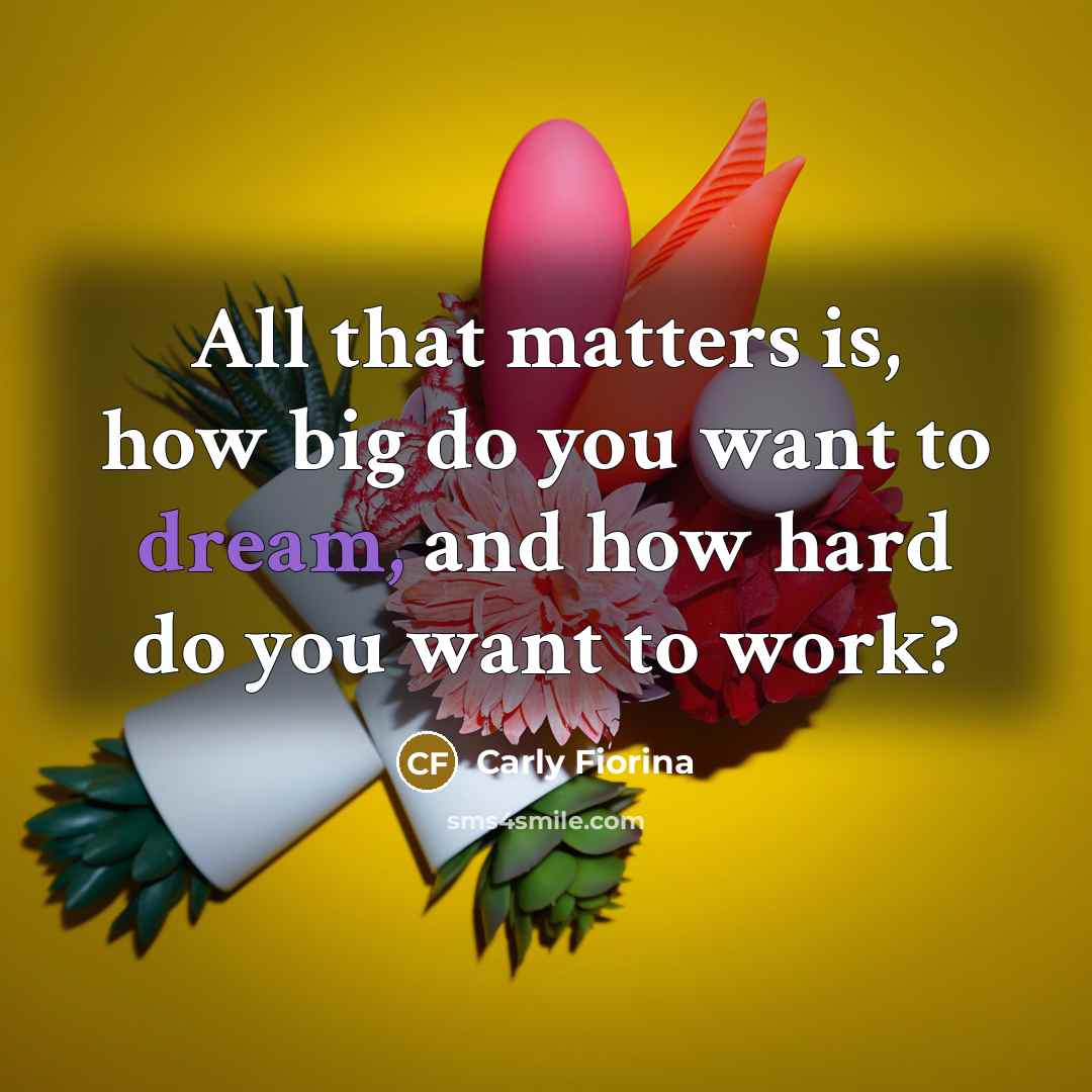 “All that matters is, how big do you want to…” quote by Carly Fiorina