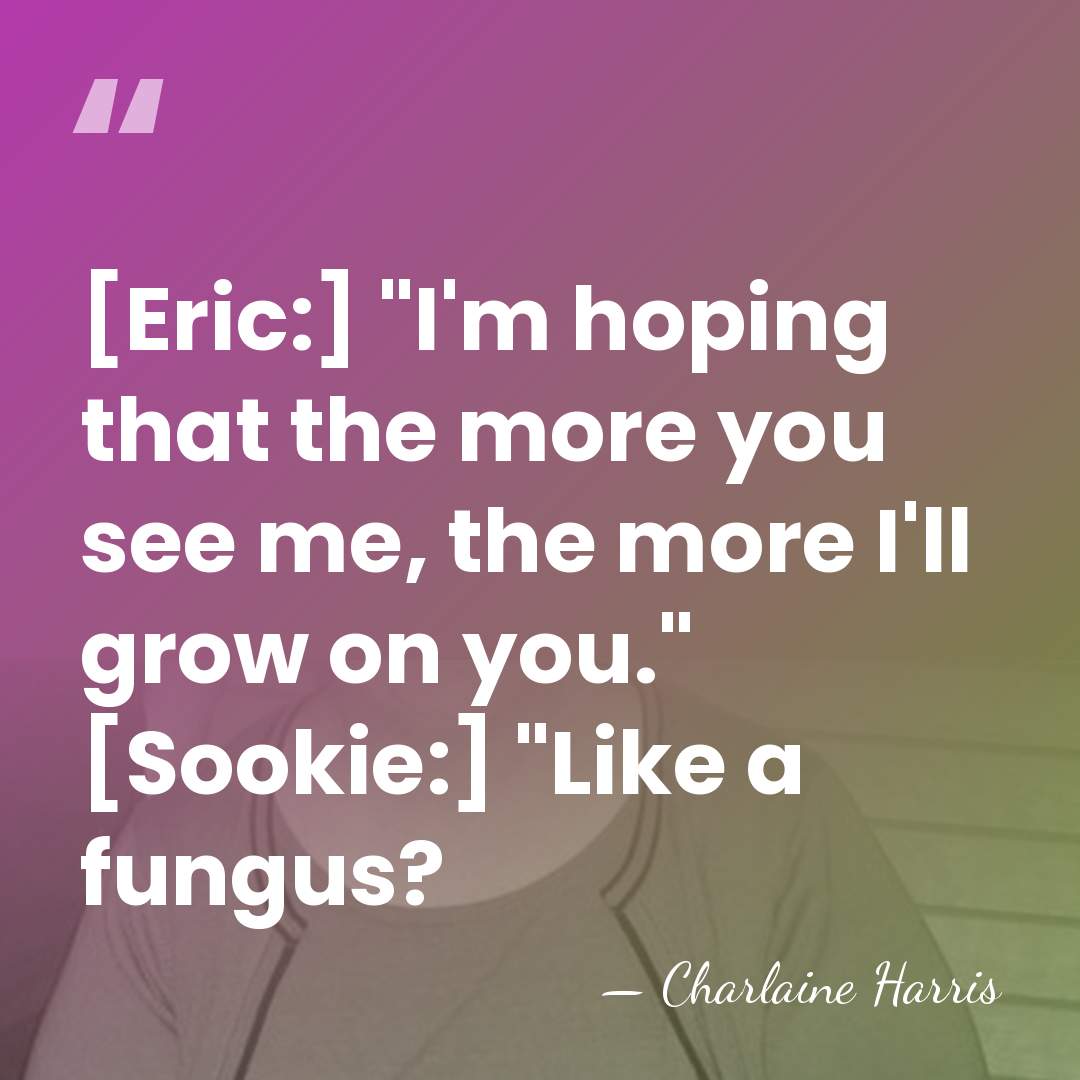 [Eric:] "I'm hoping that the more you see me, the more I'll&hellip; - Charlaine Harris