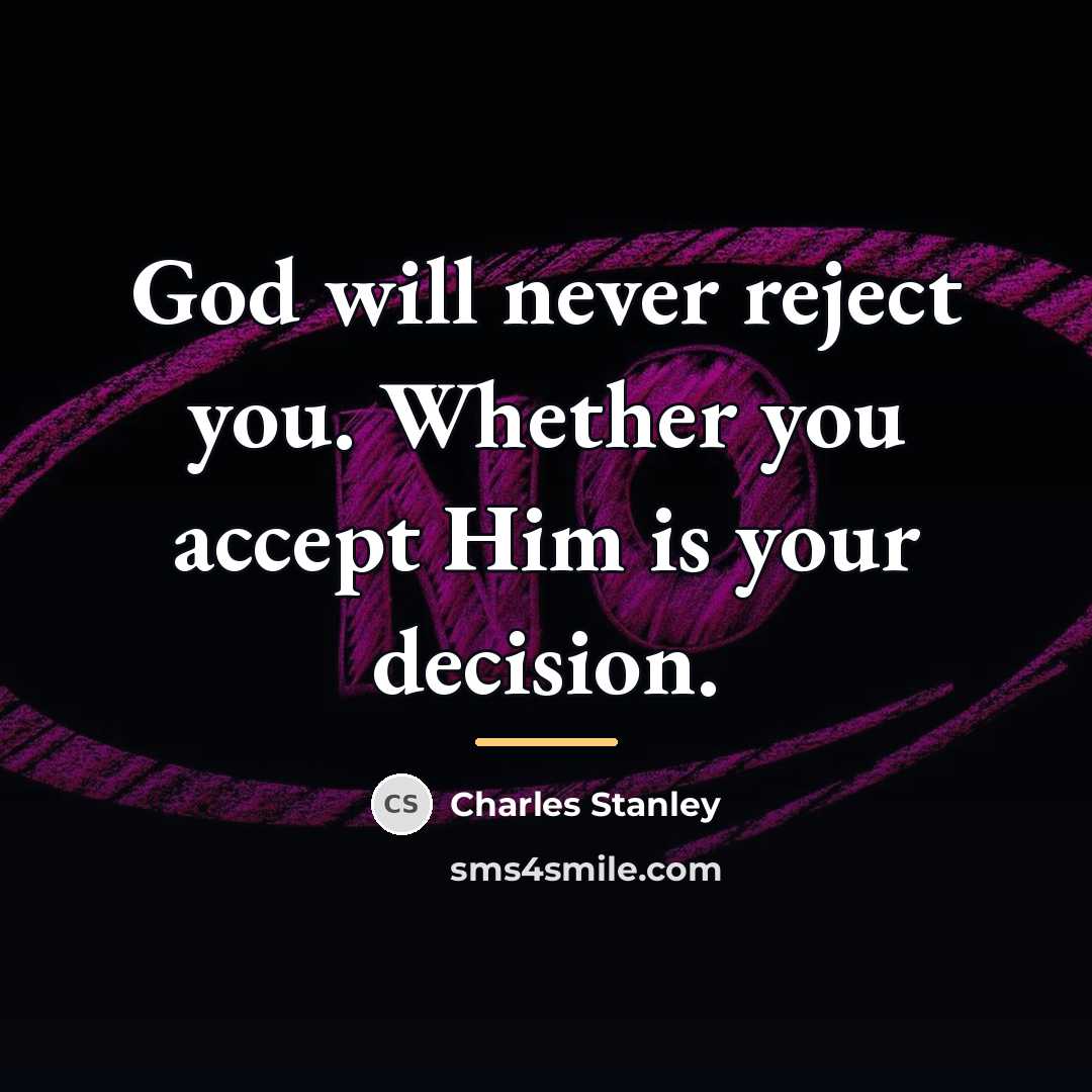 “God will never reject you. Whether you accept Him is…” quote by Charles Stanley