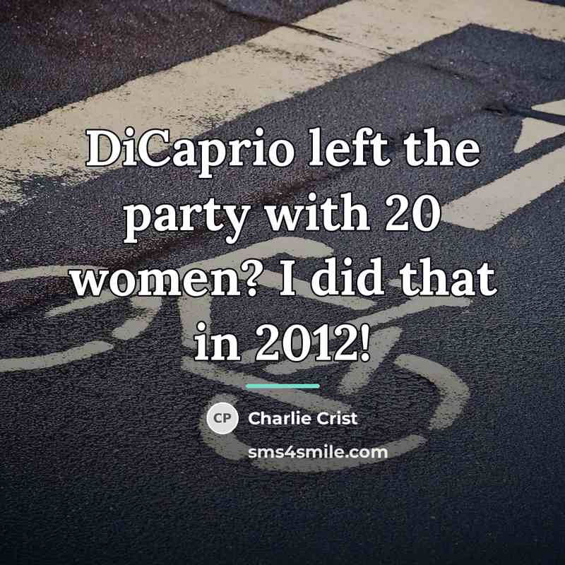 “DiCaprio left the party with 20 women? I did that…” quote by Charlie Crist