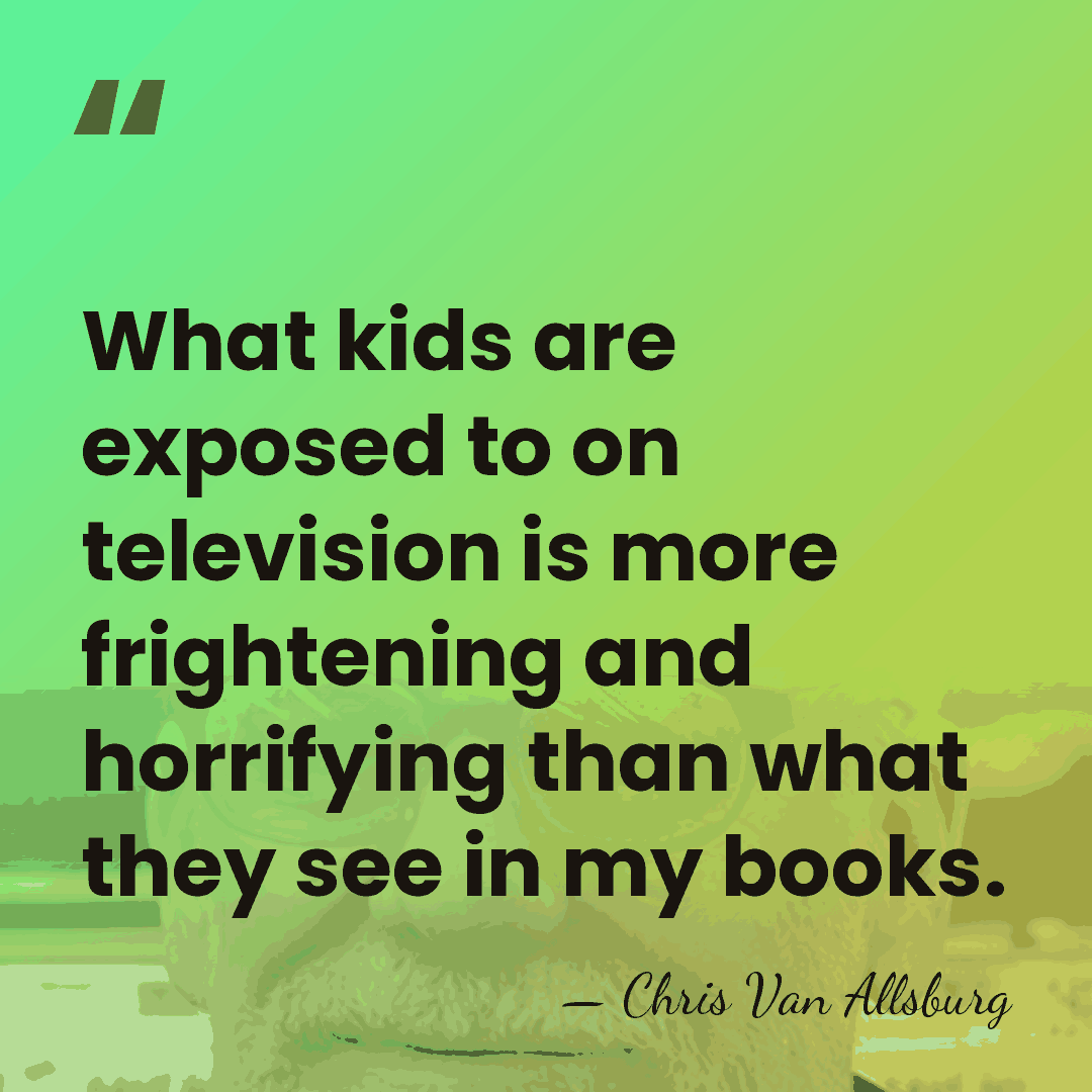 What kids are exposed to on television is more frightening and horrifying&hellip; - Chris Van Allsburg
