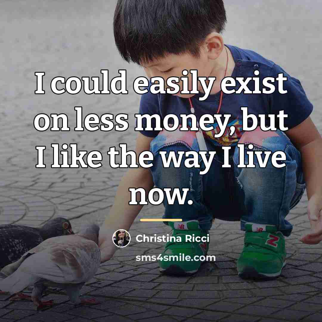 “I could easily exist on less money, but I like…” quote by Christina Ricci