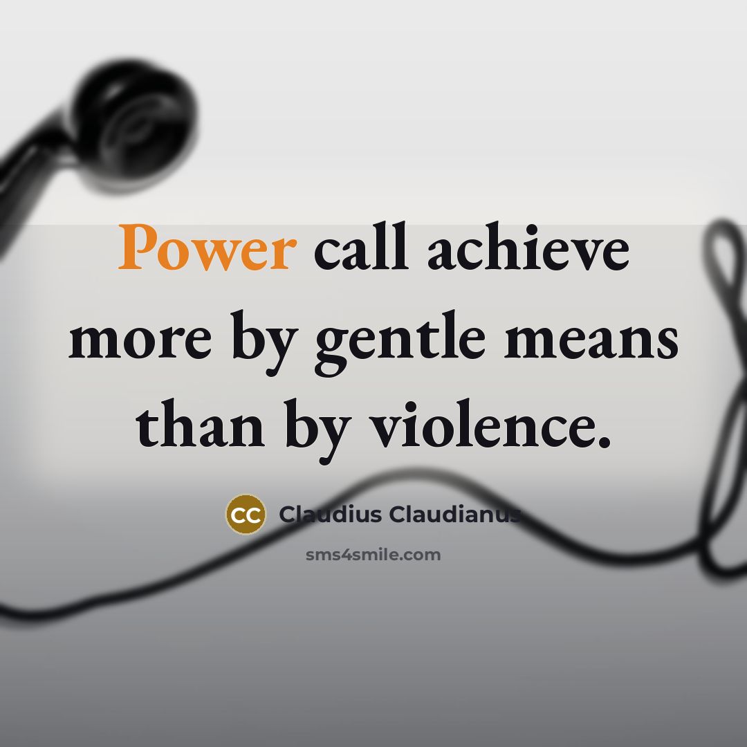 “Power call achieve more by gentle means than by violence.…” quote by Claudius Claudianus