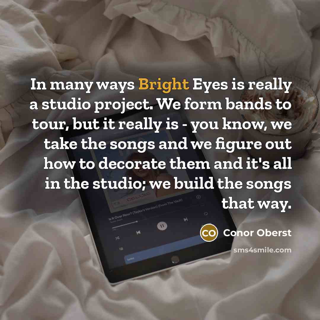 “In many ways Bright Eyes is really a studio project.…” quote by Conor Oberst