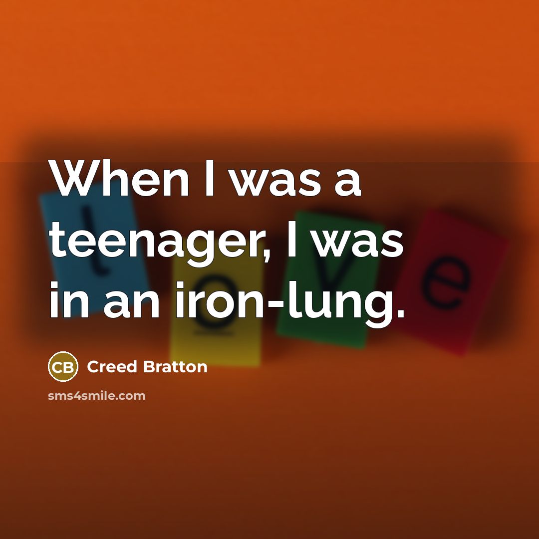 “When I was a teenager, I was in an iron-lung.…” quote by Creed Bratton