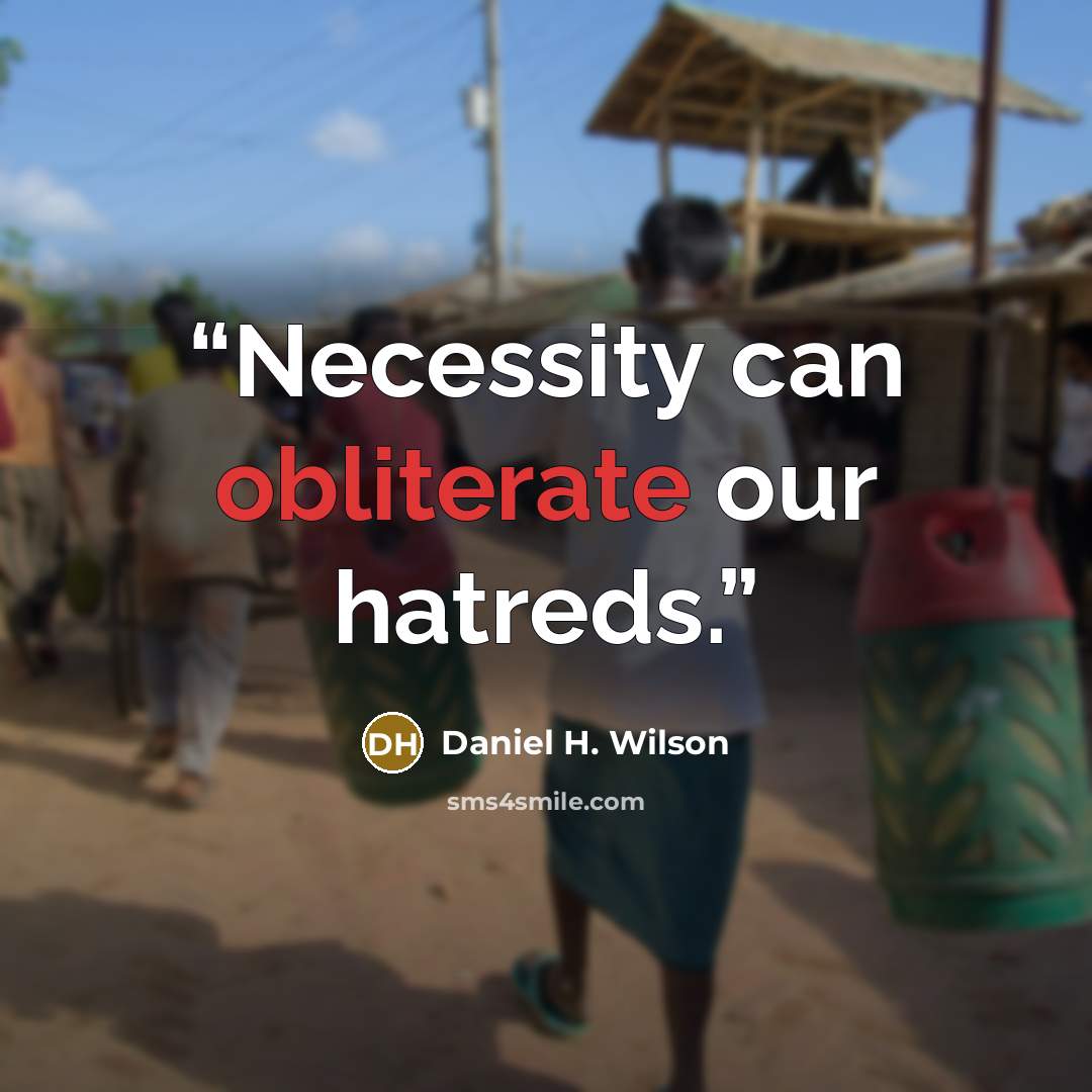 “Necessity can obliterate our hatreds.” quote by Daniel H. Wilson
