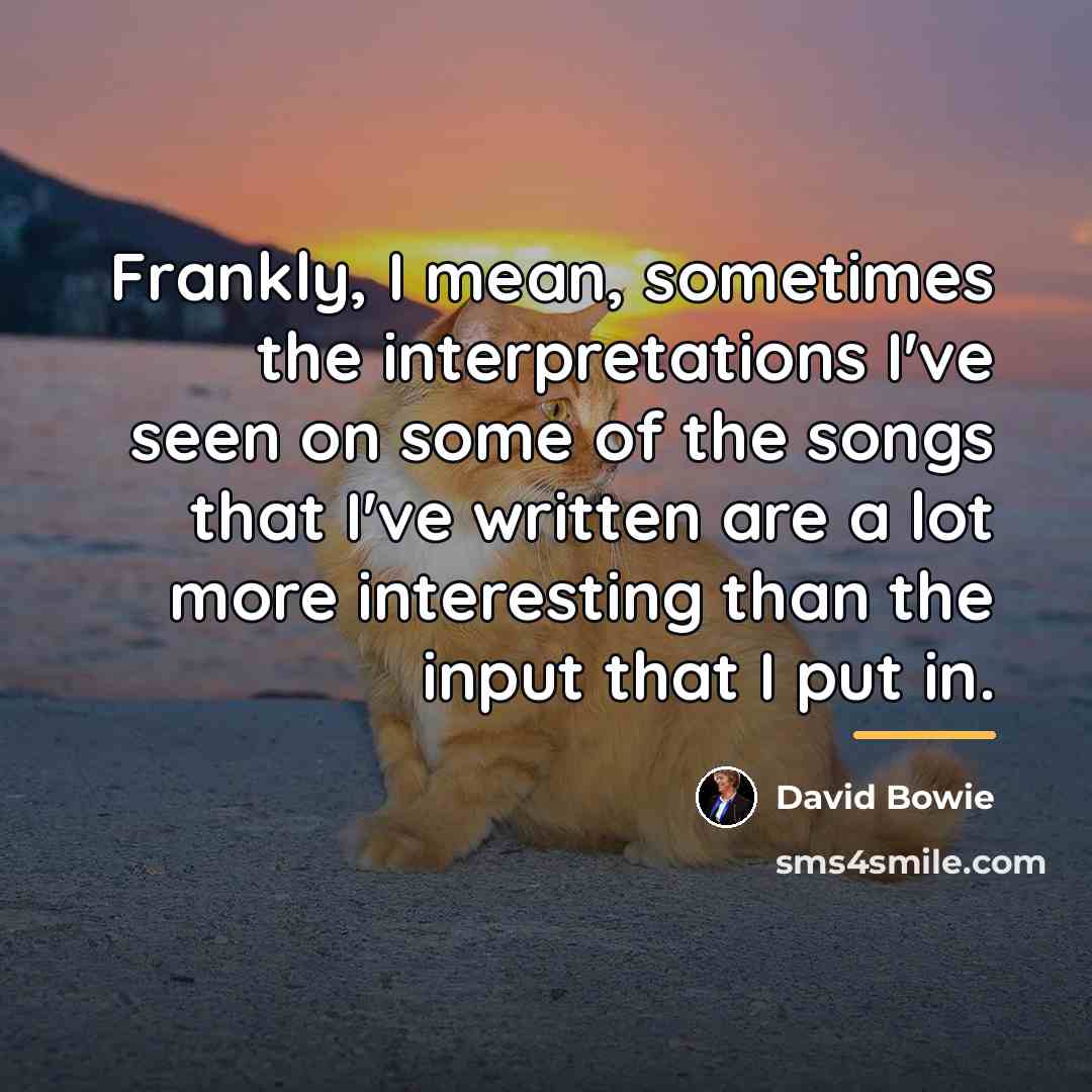 “Frankly, I mean, sometimes the interpretations I've seen on some…” quote by David Bowie