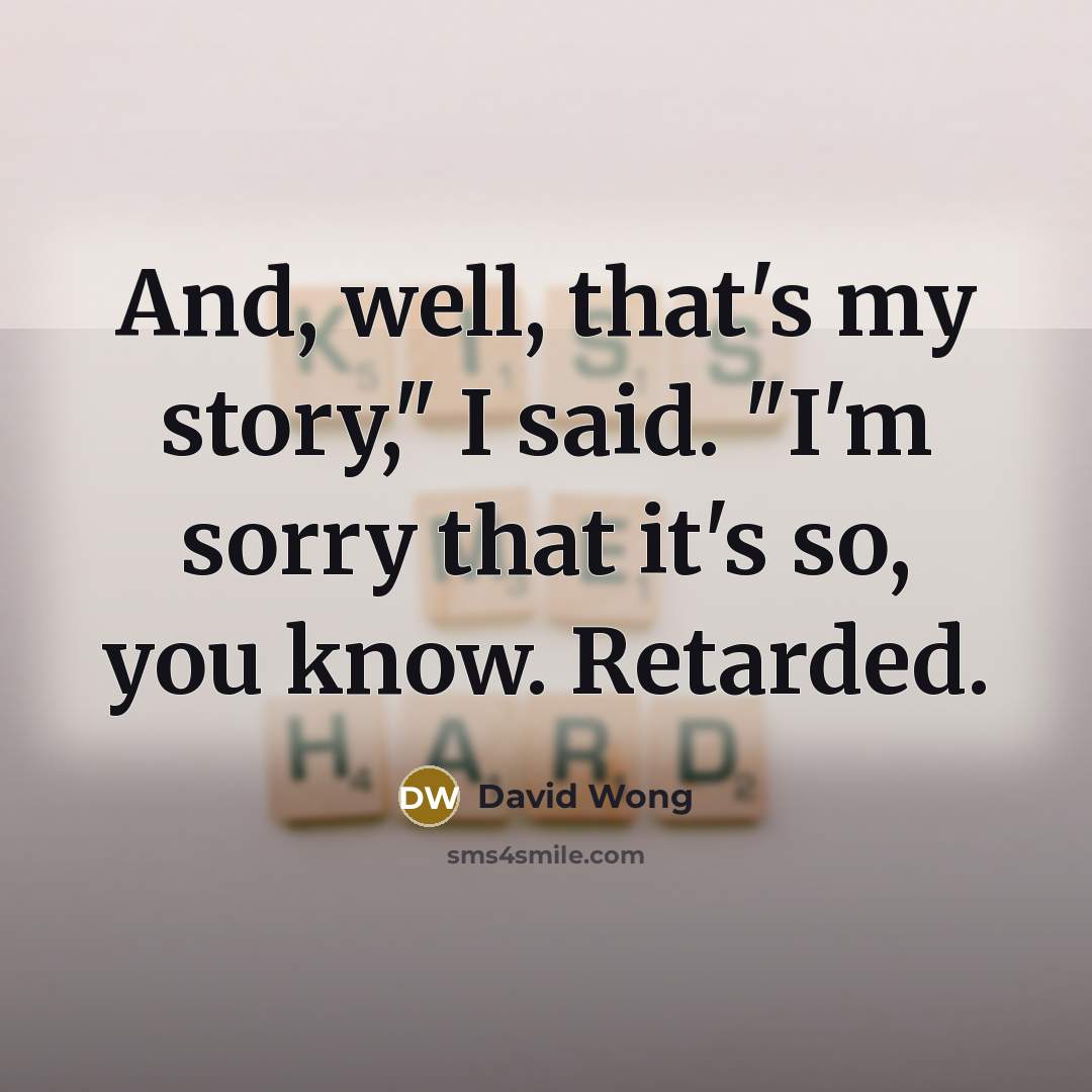 “And, well, that's my story," I said. "I'm sorry that…” quote by David Wong