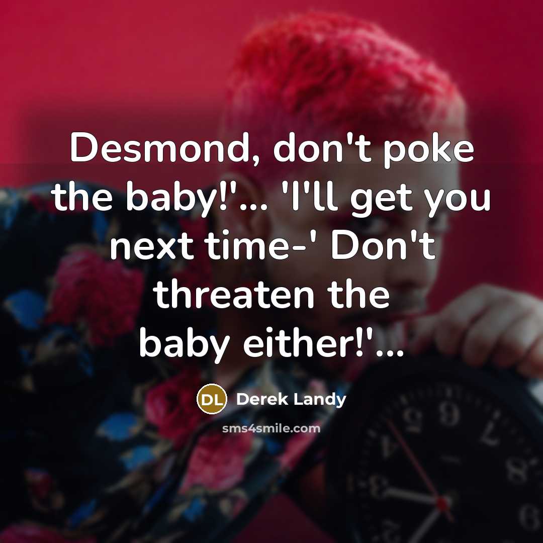 “Desmond, don't poke the baby!'... 'I'll get you next time-'…” quote by Derek Landy