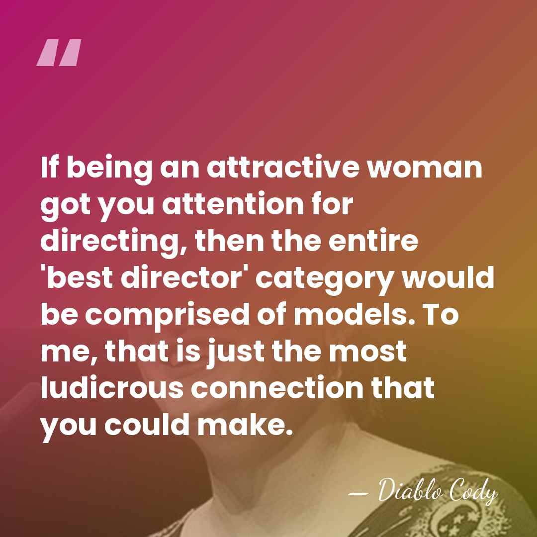 If being an attractive woman got you attention for directing, then the&hellip; - Diablo Cody